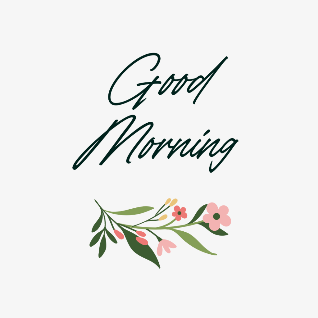 Green leaf and flowers below the good morning text